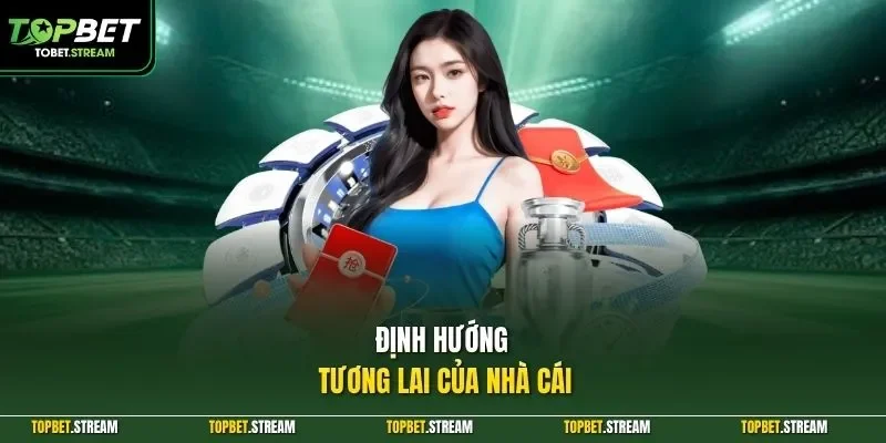 Định hướng tương lai của nhà cái