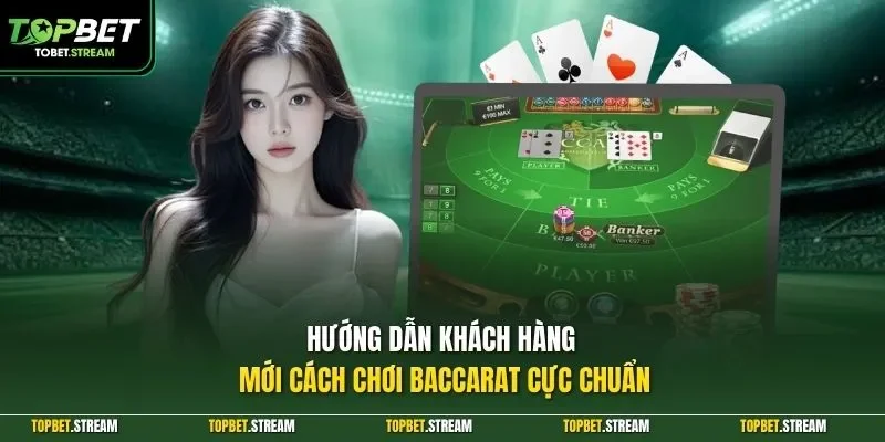 Hướng dẫn khách hàng mới cách chơi Baccarat cực chuẩn