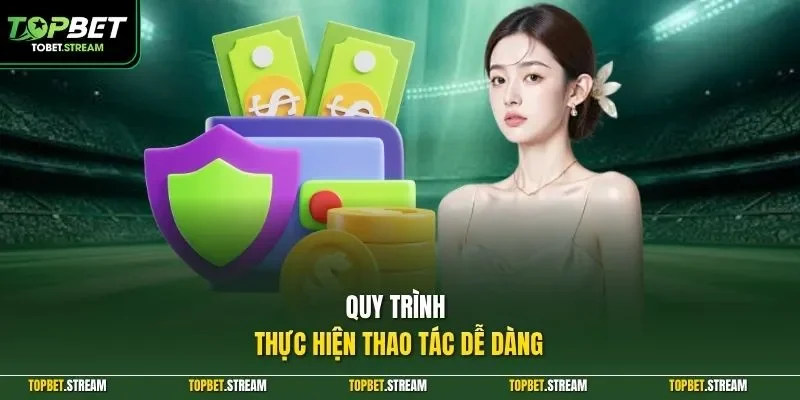 Quy trình thực hiện thao tác dễ dàng