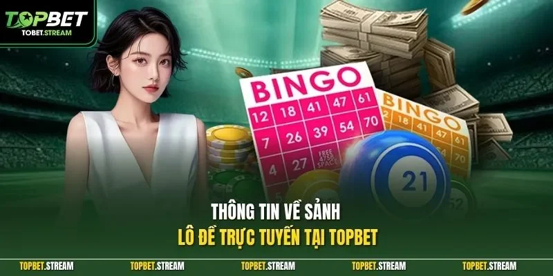 Thông tin về sảnh lô đề trực tuyến tại TOPBET